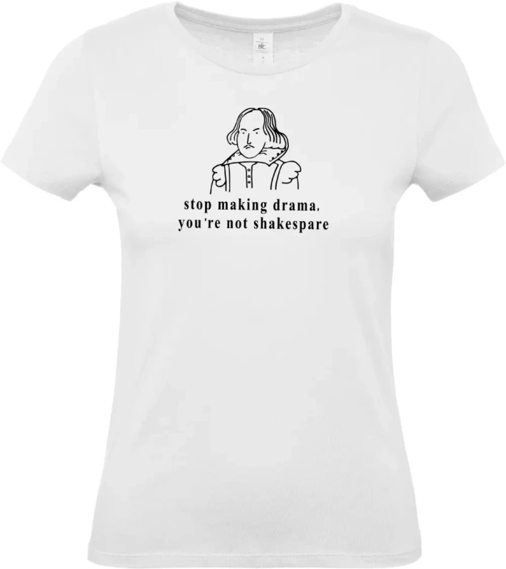 dámské bílé tričko Stop making drama, you are not shakespare