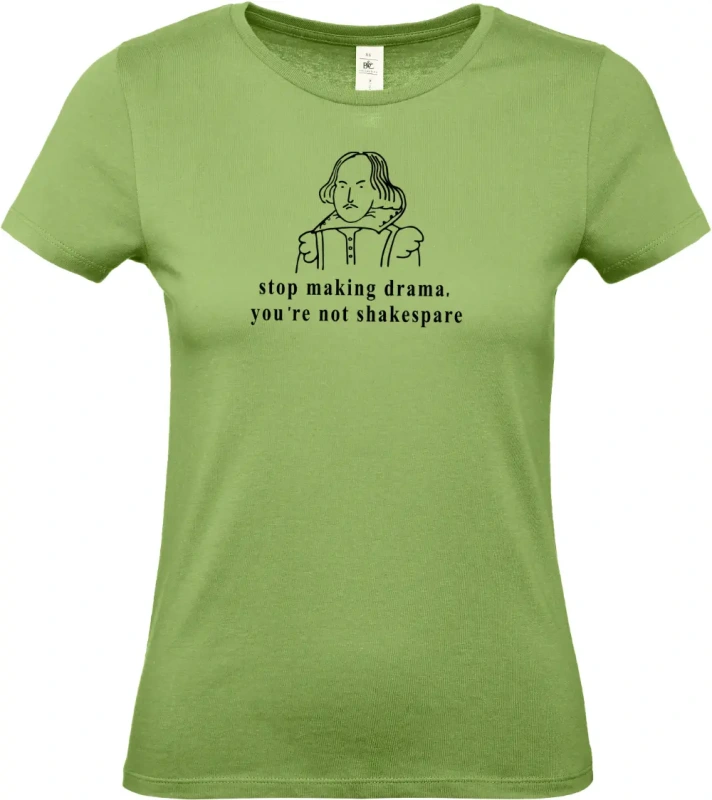 dámské pistáciové tričko Stop making drama, you are not shakespare