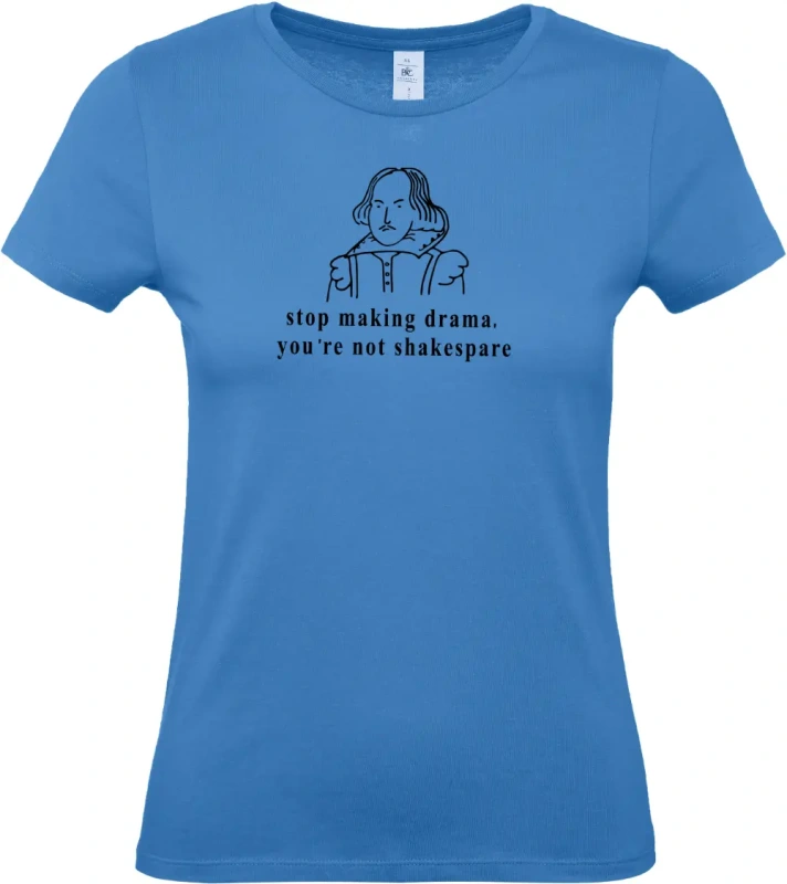 dámské azurové tričko Stop making drama, you are not shakespare
