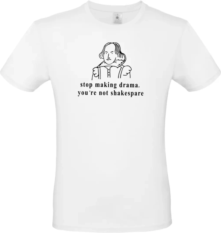 pánské bílé tričko Stop making drama, you are not shakespare