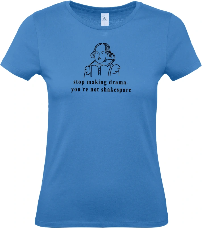 Dámské tričko Stop making drama, you are not Shakespare 1