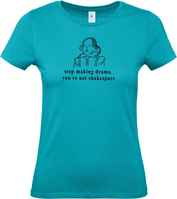 Dámské tričko Stop making drama, you are not Shakespare 9