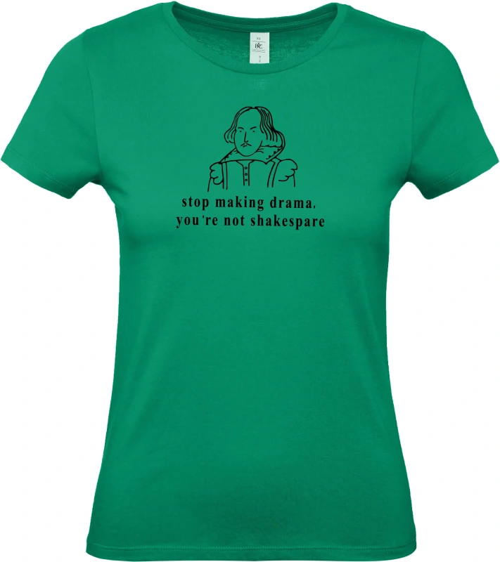 Dámské tričko Stop making drama, you are not Shakespare 3