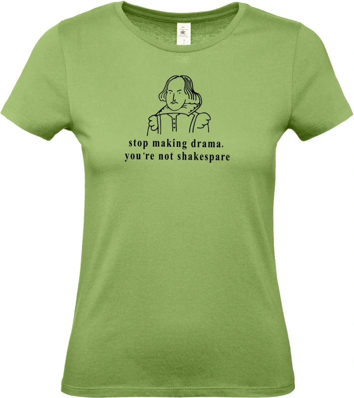 Dámské tričko Stop making drama, you are not Shakespare 5