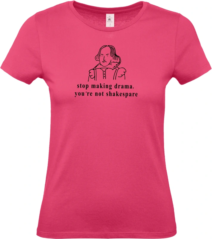 Dámské tričko Stop making drama, you are not Shakespare 6