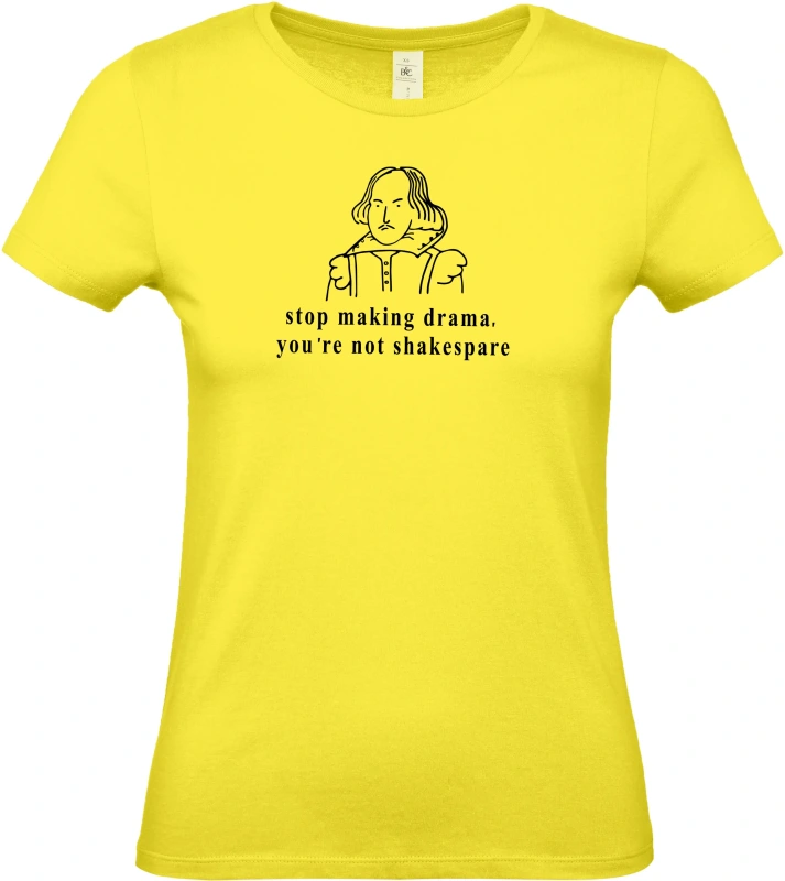 Dámské tričko Stop making drama, you are not Shakespare 2