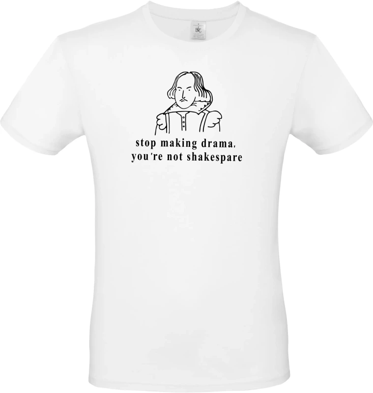 Pánské tričko Stop making drama, you are not shakespare