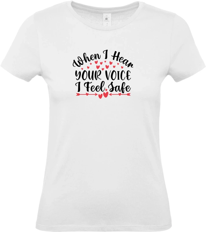 Dámské tričko When I Hear Your Voice I Feel Safe