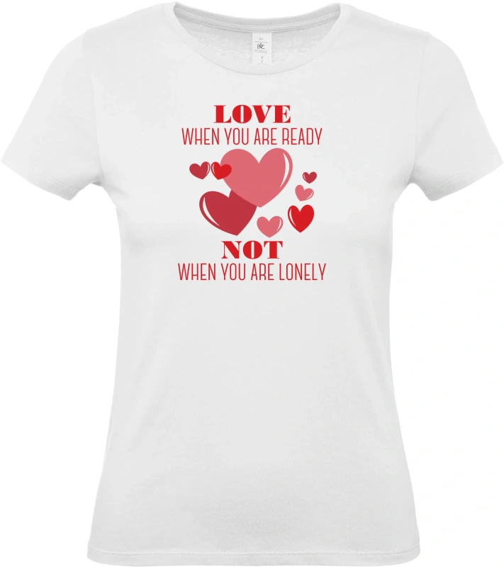 Dámské tričko Love When You Are Ready Not When You Are Lonely